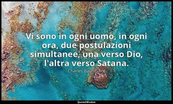 Vi sono in ogni uomo, in ogni ora, due postulazioni simultanee, una verso Dio, l — Charles Baudelaire