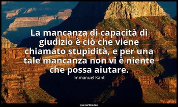 La mancanza di capacità di giudizio è ciò che viene chiamato stupidità, e per un — Immanuel Kant