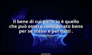 Il bene di cui parlo io è quello che può essere considerato bene per se stessi e — Lev Tolstoj