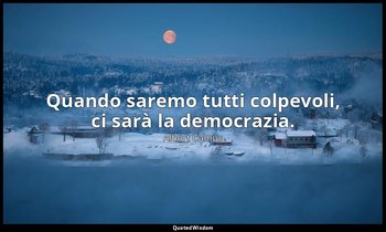 Quando saremo tutti colpevoli, ci sarà la democrazia. — Albert Camus