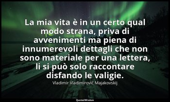 La mia vita è in un certo qual modo strana, priva di avvenimenti ma piena di inn — Vladimir Vladimirovič Majakovskij