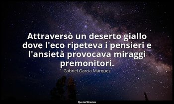 Attraversò un deserto giallo dove l'eco ripeteva i pensieri e l'ansietà provocav — Gabriel García Márquez
