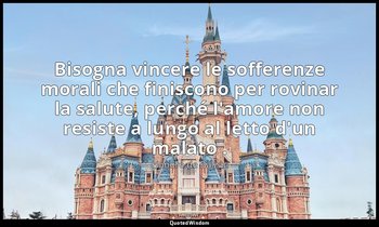 Bisogna vincere le sofferenze morali che finiscono per rovinar la salute, perché — Honoré de Balzac