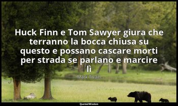 "Huck Finn e Tom Sawyer giura che terranno la bocca chiusa su questo e possano c — Mark Twain