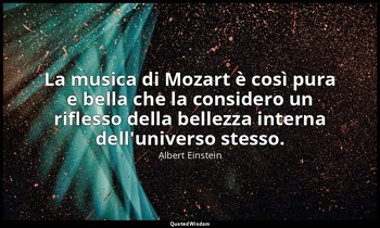 La musica di Mozart è così pura e bella che la considero un riflesso della belle — Albert Einstein