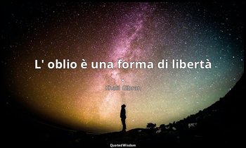 L' oblio è una forma di libertà . — Khalil Gibran