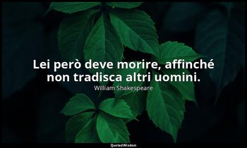 Lei però deve morire, affinché non tradisca altri uomini. — William Shakespeare
