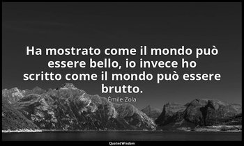 Ha mostrato come il mondo può essere bello, io invece ho scritto come il mondo p — Émile Zola