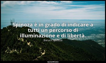 Spinoza è in grado di indicare a tutti un percorso di illuminazione e di libertà — Baruch Spinoza