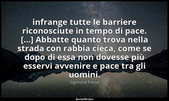 infrange tutte le barriere riconosciute in tempo di pace. [...] Abbatte quanto t — Sigmund Freud