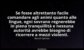 Se fosse altrettanto facile comandare agli animi quanto alle lingue, ogni sovran — Baruch Spinoza