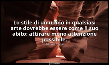 Lo stile di un uomo in qualsiasi arte dovrebbe essere come il suo abito: attirar — Samuel Butler