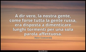 A dir vero, la nostra gente, come forse tutta la gente russa, era disposta a dim — Fëdor Dostoevskij