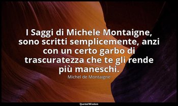 I Saggi di Michele Montaigne, sono scritti semplicemente, anzi con un certo garb — Michel de Montaigne