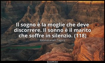 Il sogno è la moglie che deve discorrere. Il sonno è il marito che soffre in sil — Rabindranath Tagore