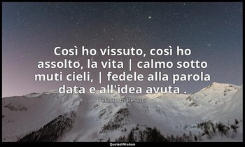 Così ho vissuto, così ho assolto, la vita | calmo sotto muti cieli, | fedele all — Fernando Pessoa