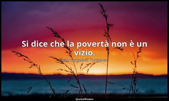 Si dice che la povertà non è un vizio. — Ivan Sergeevič Turgenev