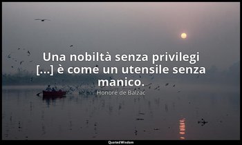 Una nobiltà senza privilegi [...] è come un utensile senza manico. — Honoré de Balzac