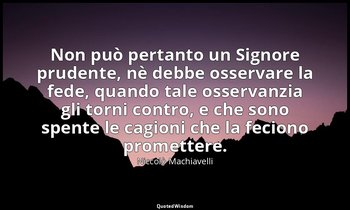 Non può pertanto un Signore prudente, nè debbe osservare la fede, quando tale os — Niccolò Machiavelli