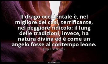 Il drago occidentale è, nel migliore dei casi, terrificante, nel peggiore ridico — Jorge Luis Borges