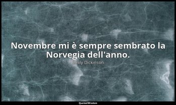 Novembre mi è sempre sembrato la Norvegia dell'anno. (a Mrs. J. G. Holland, iniz — Emily Dickinson