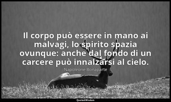 Il corpo può essere in mano ai malvagi, lo spirito spazia ovunque: anche dal fon — Napoleone Bonaparte