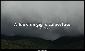 Wilde è un giglio calpestato. — Oscar Wilde