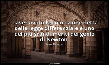 L'aver avuto la concezione netta della legge differenziale è uno dei più grandi  — Isaac Newton