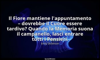 Il Fiore mantiene l'appuntamento – dovrebbe il Cuore essere tardivo? Quando la M — Emily Dickinson