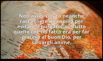 Non avrei voluto neanche raccogliere una spilla per evitare il purgatorio . Tutt — Teresa di Lisieux