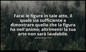 Farai le figure in tale atto, il quale sia sufficiente a dimostrare quello che l — Leonardo da Vinci
