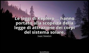 Le leggi di Keplero ... hanno portato alla scoperta della legge di attrazione de — Isaac Newton