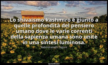 Lo shivaismo kashmiro è giunto a quelle profondità del pensiero umano dove le va — Rabindranath Tagore