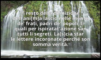 Il resto della difinizione dell'ani[m]a lascio nelle mente de' frati, padri de'  — Leonardo da Vinci