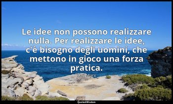 Le idee non possono realizzare nulla. Per realizzare le idee, c'è bisogno degli  — Karl Marx