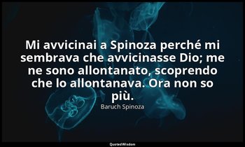 Mi avvicinai a Spinoza perché mi sembrava che avvicinasse Dio; me ne sono allont — Baruch Spinoza