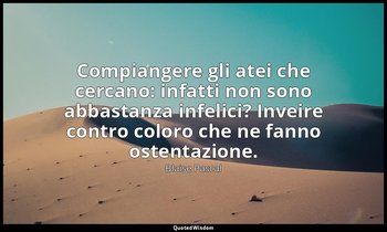 Compiangere gli atei che cercano: infatti non sono abbastanza infelici? Inveire  — Blaise Pascal