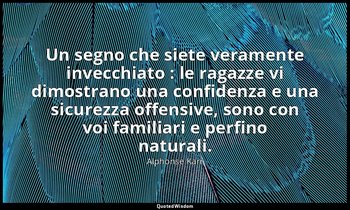 Un segno che siete veramente invecchiato : le ragazze vi dimostrano una confiden — Alphonse Karr