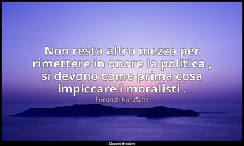 Non resta altro mezzo per rimettere in onore la politica , si devono come prima  — Friedrich Nietzsche