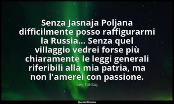 Senza Jasnaja Poljana difficilmente posso raffigurarmi la Russia... Senza quel v — Lev Tolstoj