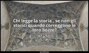 Chi legge la storia , se non gli storici quando correggono le loro bozze? — Alexandre Dumas padre