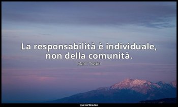 La responsabilità è individuale, non della comunità. — Mark Twain