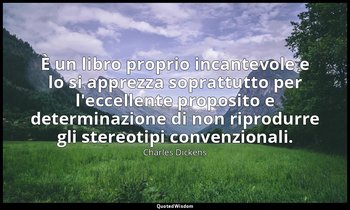 È un libro proprio incantevole e lo si apprezza soprattutto per l'eccellente pro — Charles Dickens