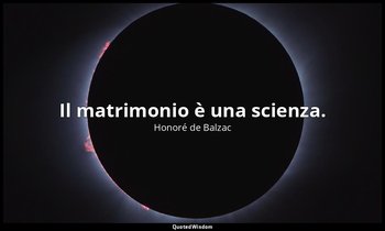 Il matrimonio è una scienza. — Honoré de Balzac