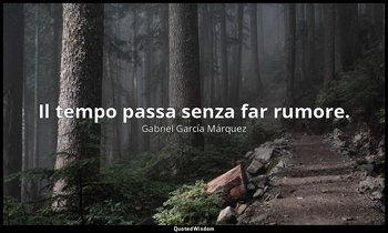 Il tempo passa senza far rumore. — Gabriel García Márquez