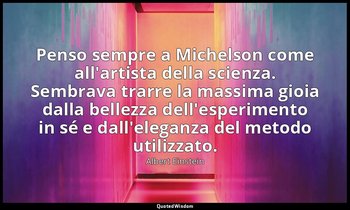 Penso sempre a Michelson come all'artista della scienza. Sembrava trarre la mass — Albert Einstein