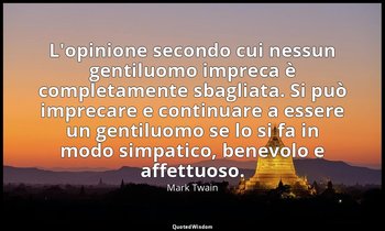 L'opinione secondo cui nessun gentiluomo impreca è completamente sbagliata. Si p — Mark Twain