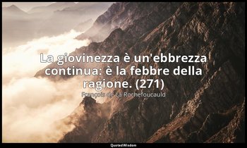 La giovinezza è un'ebbrezza continua: è la febbre della ragione. (271) — François de La Rochefoucauld