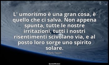 L' umorismo è una gran cosa, è quello che ci salva. Non appena spunta, tutte le  — Mark Twain