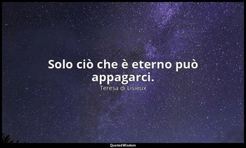Solo ciò che è eterno può appagarci. (a suor Maria del Sacro Cuore, 21 febbraio  — Teresa di Lisieux